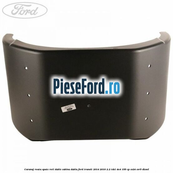 Caranaj roata spate roti duble cabina dubla Ford Transit 2014-2018 2.2 TDCi 4x4 155 cp Caranaj roata spate roti duble cabina dubla Ford Transit 2014-2018 2.2 TDCi 4x4 155 cp CV24, CVR5 diesel