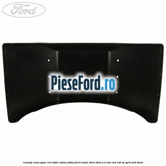 Caranaj roata spate roti duble cabina dubla Ford Transit 2014-2018 2.2 TDCi RWD 125 cp CYR5, USR6 diesel