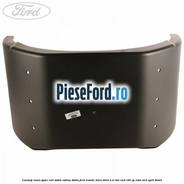 Caranaj roata spate roti duble cabina dubla Ford Transit 2014-2018 2.2 TDCi RWD 155 cp CV24, CVR5, UYR6 diesel