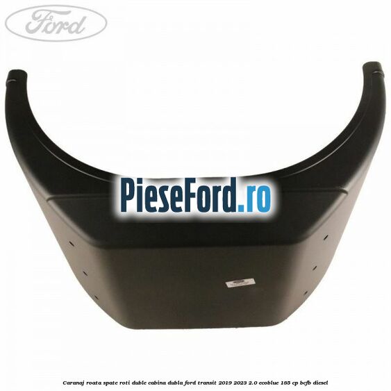 Caranaj roata spate roti duble cabina dubla Ford Transit 2019-2023 2.0 EcoBlue 185 cp BCFB diesel