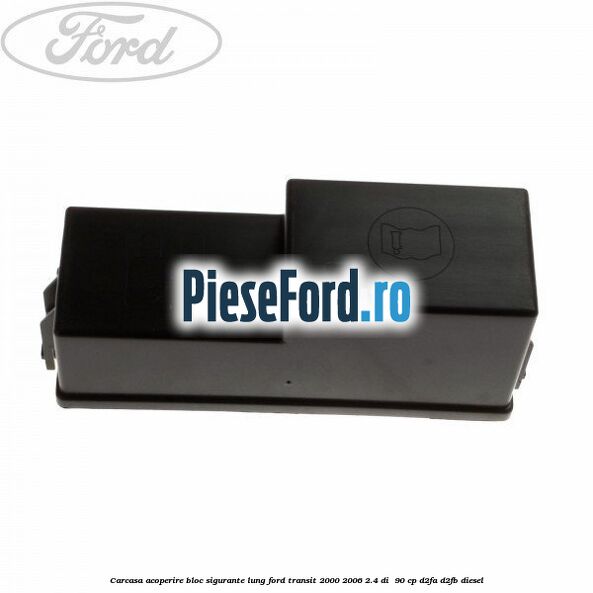 Carcasa acoperire bloc sigurante lung Ford Transit 2000-2006 2.4 DI  90 cp D2FA, D2FB diesel