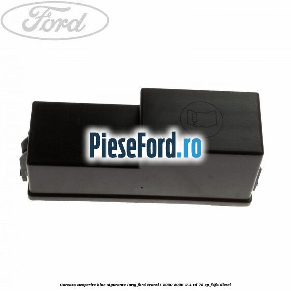 Carcasa acoperire bloc sigurante lung Ford Transit 2000-2006 2.4 TD 75 cp F4FA diesel