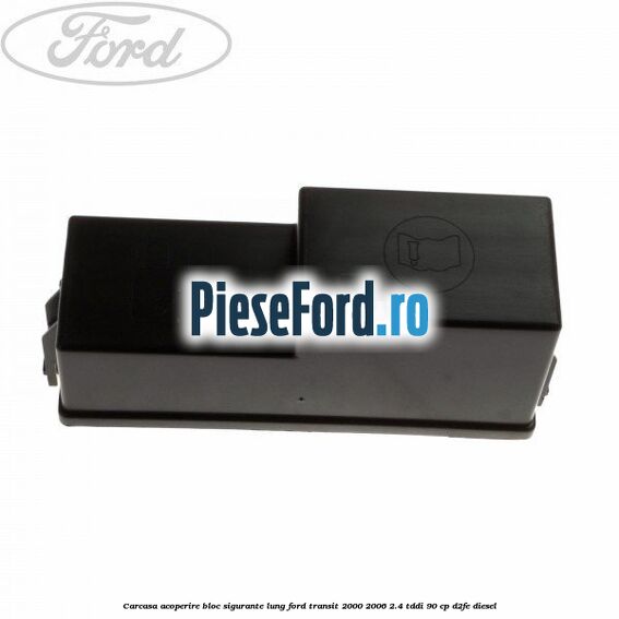 Carcasa acoperire bloc sigurante lung Ford Transit 2000-2006 2.4 TDdi 90 cp D2FE diesel