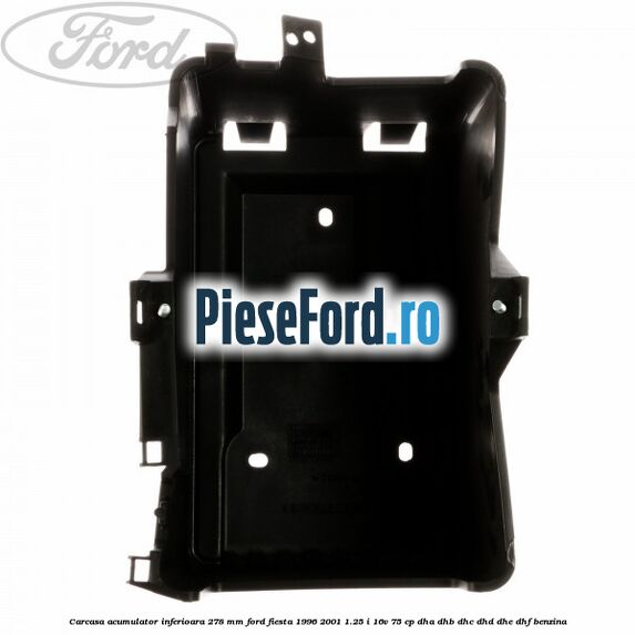 Carcasa acumulator inferioara 278 mm Ford Fiesta 1996-2001 1.25 i 16V 75 cp DHA, DHB, DHC, DHD, DHE, DHF benzina