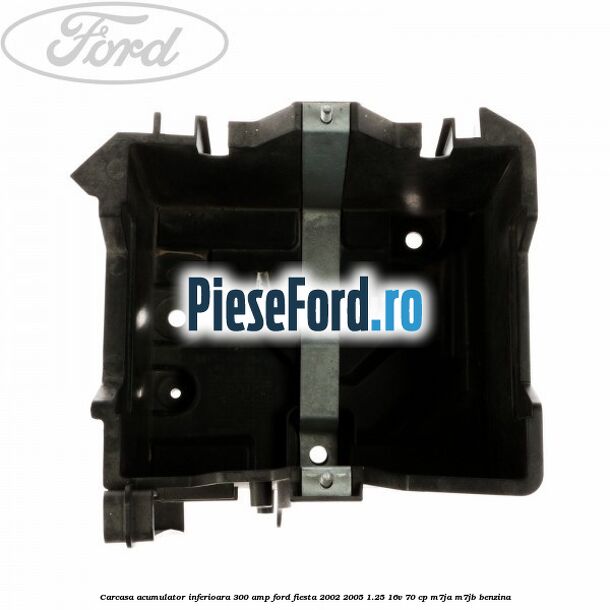 Carcasa acumulator inferioara 300 AMP Ford Fiesta 2002-2005 1.25 16V 70 cp M7JA, M7JB benzina