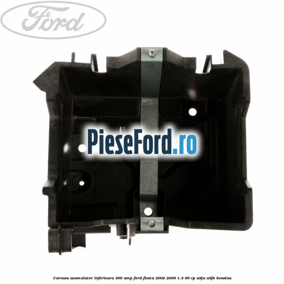 Carcasa acumulator inferioara 300 AMP Ford Fiesta 2002-2005 1.3 69 cp Carcasa acumulator inferioara 300 AMP Ford Fiesta 2002-2005 1.3 69 cp A9JA, A9JB benzina