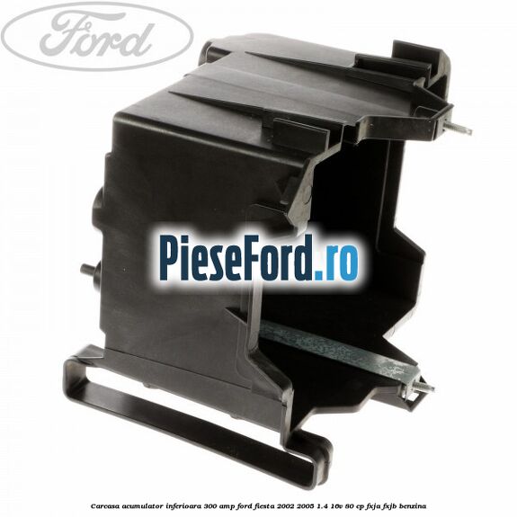 Carcasa acumulator inferioara 300 AMP Ford Fiesta 2002-2005 1.4 16V 80 cp FXJA, FXJB benzina