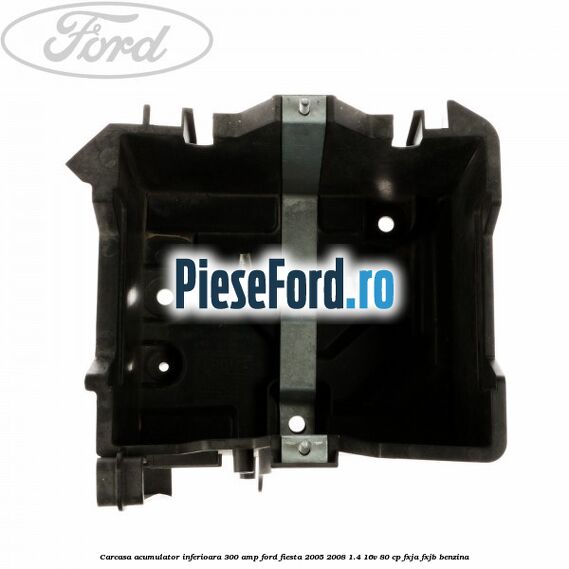 Carcasa acumulator inferioara 300 AMP Ford Fiesta 2005-2008 1.4 16V 80 cp Carcasa acumulator inferioara 300 AMP Ford Fiesta 2005-2008 1.4 16V 80 cp FXJA, FXJB benzina