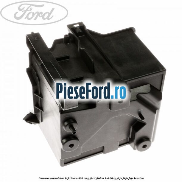 Carcasa acumulator inferioara 300 AMP Ford Fusion 1.4 80 cp FXJA, FXJB, FXJC benzina