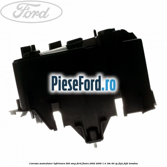 Carcasa acumulator inferioara 500 AMP Ford Fiesta 2002-2005 1.4 16V 80 cp FXJA, FXJB benzina