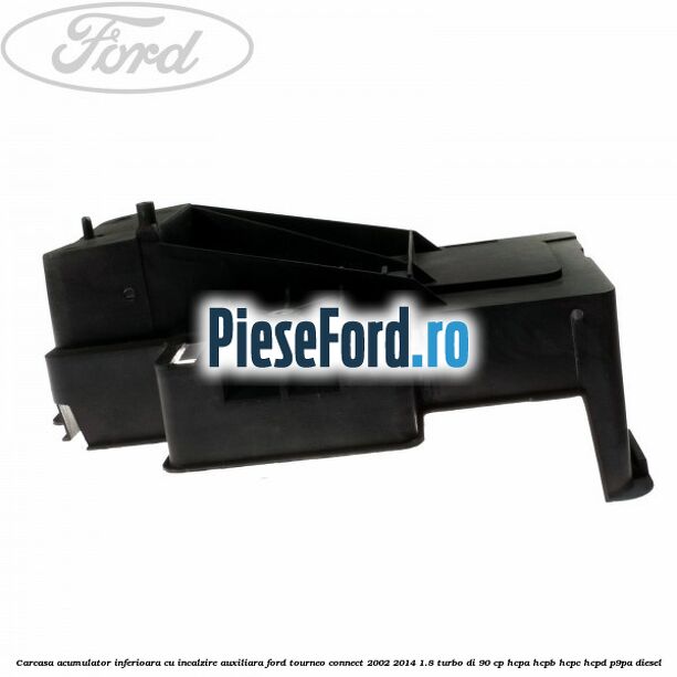 Carcasa acumulator inferioara cu incalzire auxiliara Ford Tourneo Connect 2002-2014 1.8 Turbo Di 90 cp Carcasa acumulator inferioara cu incalzire auxiliara Ford Tourneo Connect 2002-2014 1.8 Turbo Di 90 cp HCPA, HCPB, HCPC, HCPD, P9PA diesel