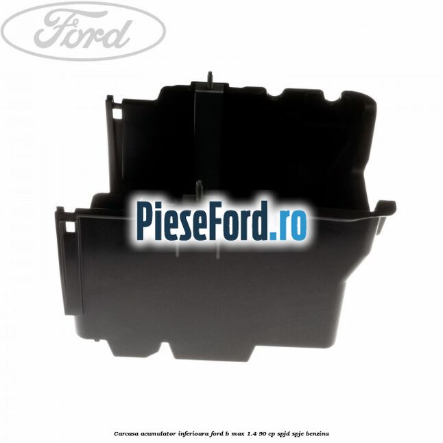Carcasa acumulator inferioara Ford B-Max 1.4 90 cp SPJD, SPJE benzina