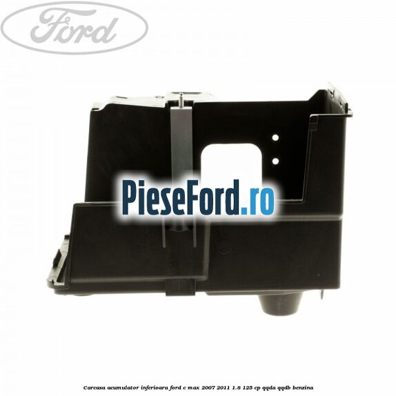 Carcasa acumulator inferioara Ford C-Max 2007-2011 1.8 125 cp QQDA, QQDB benzina
