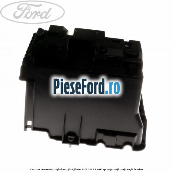 Carcasa acumulator inferioara Ford Fiesta 2013-2017 1.0 65 cp XMJA, XMJB, XMJC, XMJD benzina