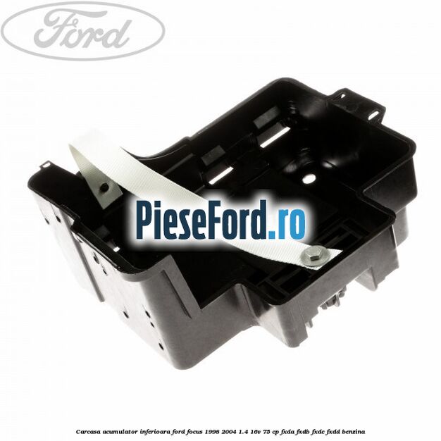Carcasa acumulator inferioara Ford Focus 1998-2004 1.4 16V 75 cp FXDA, FXDB, FXDC, FXDD benzina