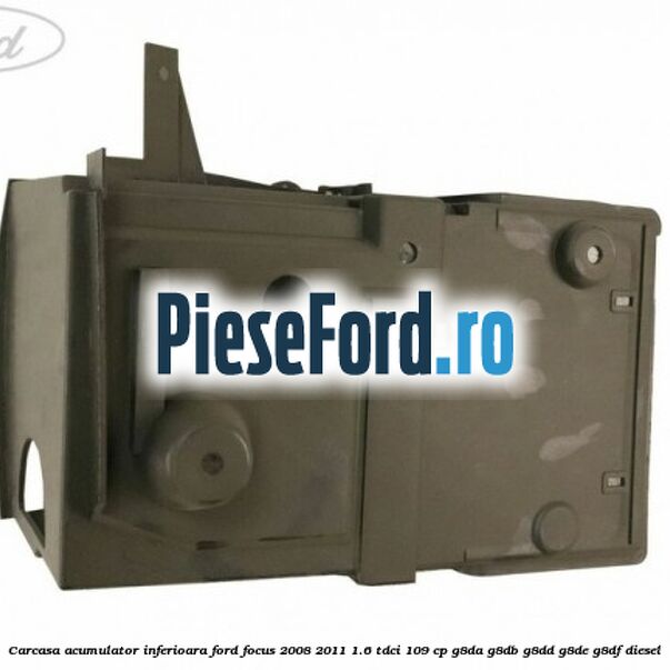 Carcasa acumulator inferioara Ford Focus 2008-2011 1.6 TDCi 109 cp Carcasa acumulator inferioara Ford Focus 2008-2011 1.6 TDCi 109 cp G8DA, G8DB, G8DD, G8DE, G8DF diesel
