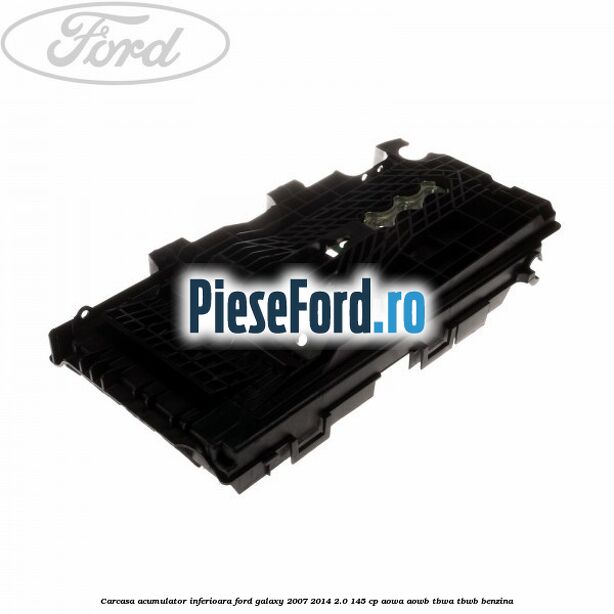 Carcasa acumulator inferioara Ford Galaxy 2007-2014 2.0 145 cp AOWA, AOWB, TBWA, TBWB benzina