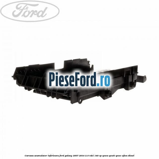 Carcasa acumulator inferioara Ford Galaxy 2007-2014 2.0 TDCi 140 cp Carcasa acumulator inferioara Ford Galaxy 2007-2014 2.0 TDCi 140 cp QXWA, QXWB, QXWC, UFWA diesel