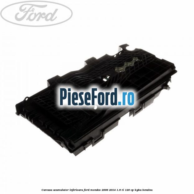 Carcasa acumulator inferioara Ford Mondeo 2008-2014 1.6 Ti 120 cp KGBA benzina