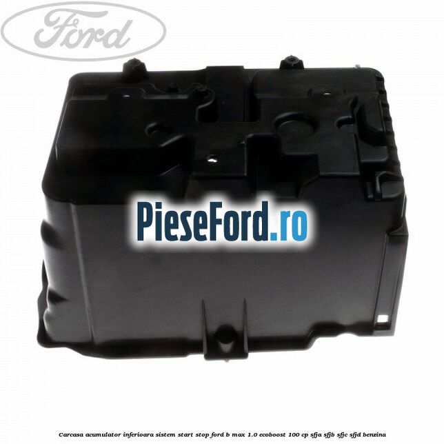 Carcasa acumulator inferioara sistem start-stop Ford B-Max 1.0 EcoBoost 100 cp Carcasa acumulator inferioara sistem start-stop Ford B-Max 1.0 EcoBoost 100 cp SFJA, SFJB, SFJC, SFJD benzina