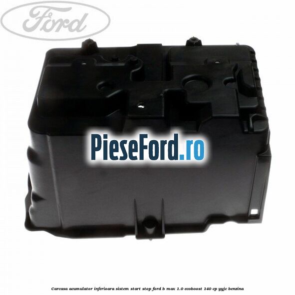 Carcasa acumulator inferioara sistem start-stop Ford B-Max 1.0 EcoBoost 140 cp YYJC benzina