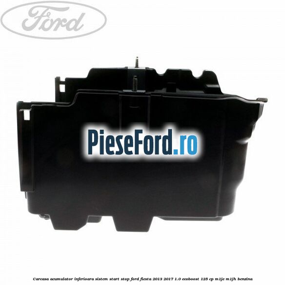 Carcasa acumulator inferioara sistem start-stop Ford Fiesta 2013-2017 1.0 EcoBoost 125 cp M1JE, M1JH benzina