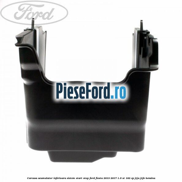 Carcasa acumulator inferioara sistem start-stop Ford Fiesta 2013-2017 1.6 ST 182 cp JTJA, JTJB benzina