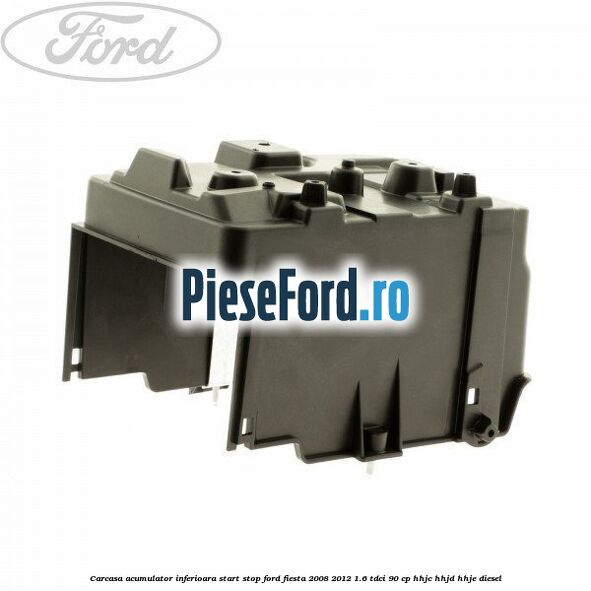 Carcasa acumulator inferioara start stop Ford Fiesta 2008-2012 1.6 TDCi 90 cp HHJC, HHJD, HHJE diesel