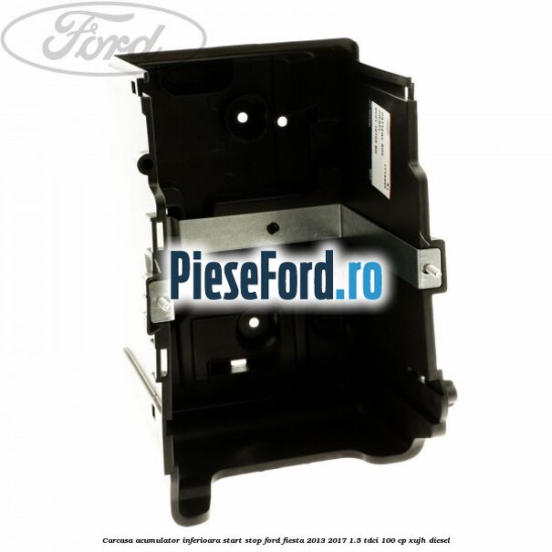 Carcasa acumulator inferioara start stop Ford Fiesta 2013-2017 1.5 TDCi 100 cp XUJH diesel