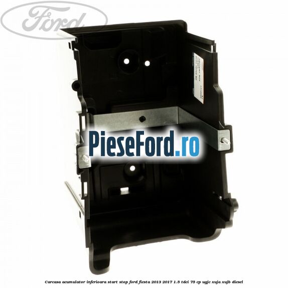 Carcasa acumulator inferioara start stop Ford Fiesta 2013-2017 1.5 TDCi 75 cp UGJC, XUJA, XUJB diesel