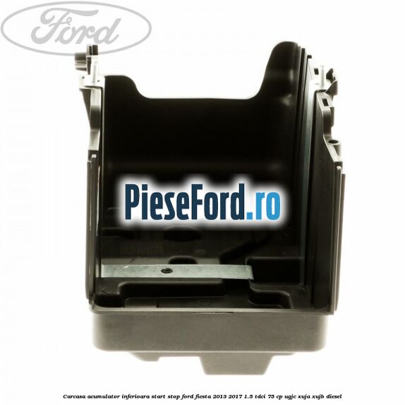 Carcasa acumulator inferioara start stop Ford Fiesta 2013-2017 1.5 TDCi 75 cp UGJC, XUJA, XUJB diesel