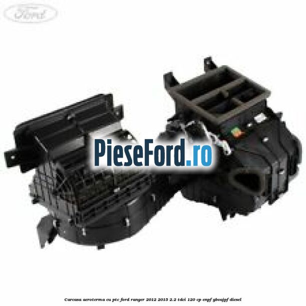 Carcasa aeroterma cu PTC Ford Ranger 2012-2015 2.2 TDCi 120 cp ENPF, GBVAJPF diesel