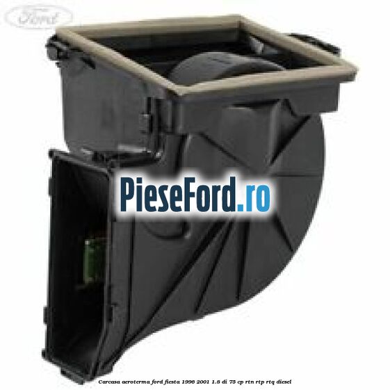 Carcasa aeroterma Ford Fiesta 1996-2001 1.8 DI 75 cp RTN, RTP, RTQ diesel