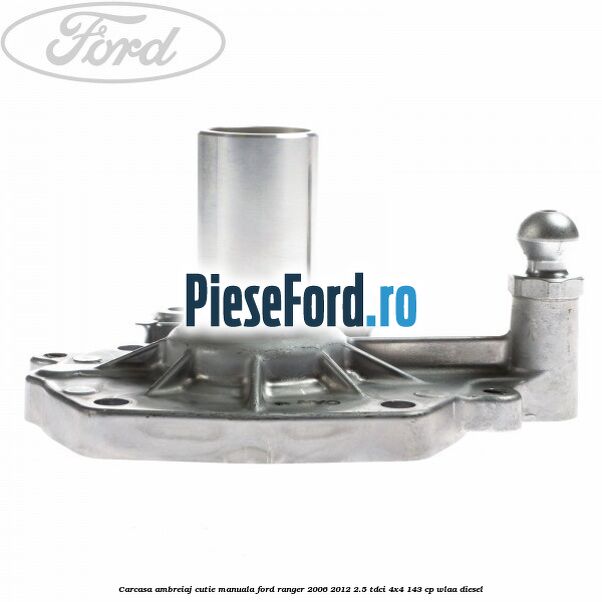 Carcasa ambreiaj cutie manuala Ford Ranger 2006-2012 2.5 TDCi 4x4 143 cp WLAA diesel