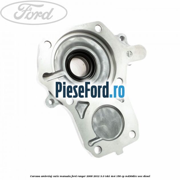 Carcasa ambreiaj cutie manuala Ford Ranger 2006-2012 3.0 TDCi 4x4 156 cp Carcasa ambreiaj cutie manuala Ford Ranger 2006-2012 3.0 TDCi 4x4 156 cp MD30DITC, WEC diesel