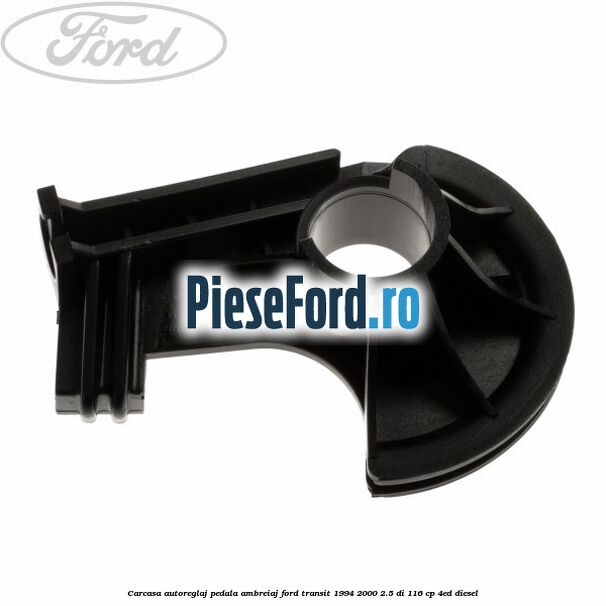 Carcasa autoreglaj pedala ambreiaj Ford Transit 1994-2000 2.5 DI 116 cp 4ED diesel