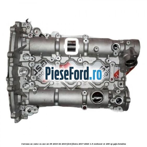 Carcasa ax came cu axe an 05/2018-02/2019 Ford Fiesta 2017-2023 1.5 EcoBoost ST 200 cp YZJA benzina