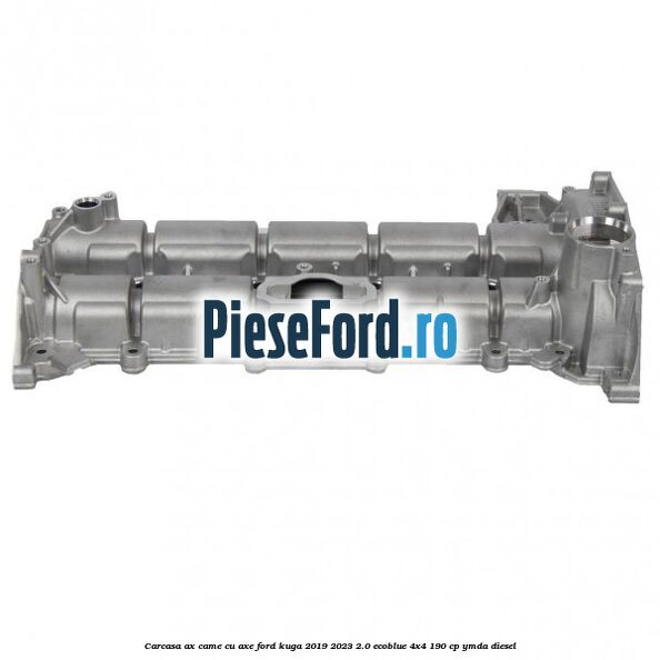Carcasa ax came cu axe Ford Kuga 2019-2023 2.0 EcoBlue 4x4 190 cp Carcasa ax came cu axe Ford Kuga 2019-2023 2.0 EcoBlue 4x4 190 cp YMDA diesel