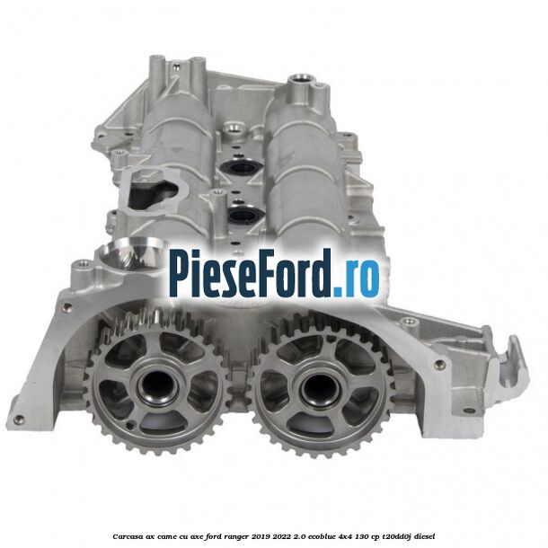 Carcasa ax came cu axe Ford Ranger 2019-2022 2.0 EcoBlue 4x4 130 cp T20DD0J diesel