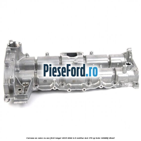 Carcasa ax came cu axe Ford Ranger 2019-2022 2.0 EcoBlue 4x4 170 cp Carcasa ax came cu axe Ford Ranger 2019-2022 2.0 EcoBlue 4x4 170 cp BC2X, T20DD0J diesel