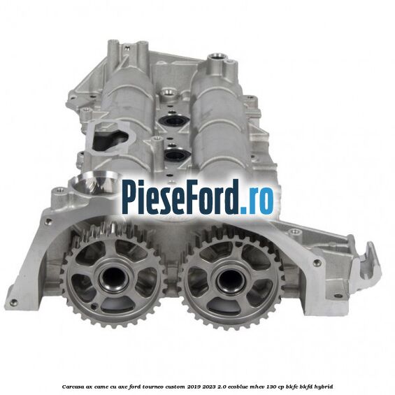 Carcasa ax came cu axe Ford Tourneo Custom 2019-2023 2.0 EcoBlue mHEV 130 cp BKFC, BKFD Hybrid