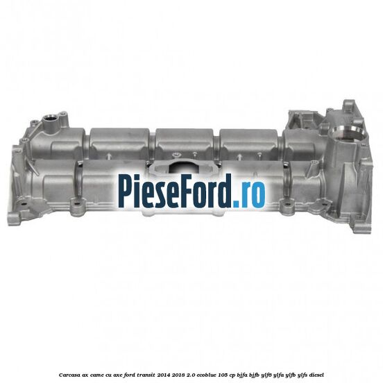 Carcasa ax came cu axe Ford Transit 2014-2018 2.0 EcoBlue 105 cp Carcasa ax came cu axe Ford Transit 2014-2018 2.0 EcoBlue 105 cp BJFA, BJFB, YLF6, YLFA, YLFB, YLFS diesel