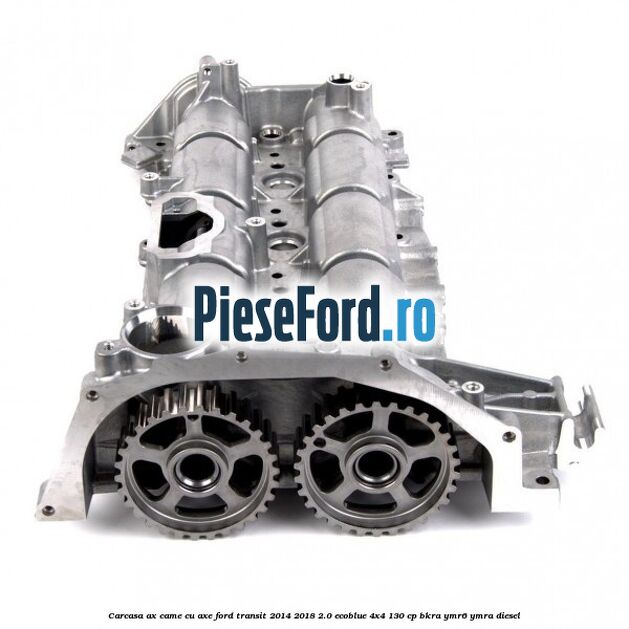 Carcasa ax came cu axe Ford Transit 2014-2018 2.0 EcoBlue 4x4 130 cp BKRA, YMR6, YMRA diesel
