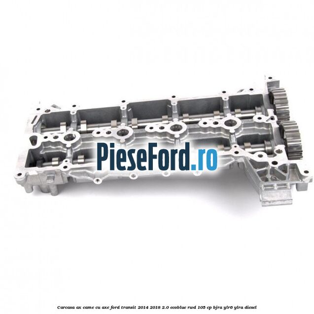Carcasa ax came cu axe Ford Transit 2014-2018 2.0 EcoBlue RWD 105 cp BJRA, YLR6, YLRA diesel