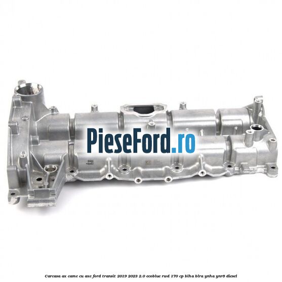 Carcasa ax came cu axe Ford Transit 2019-2023 2.0 EcoBlue RWD 170 cp BLHA, BLRA, YNHA, YNR6 diesel