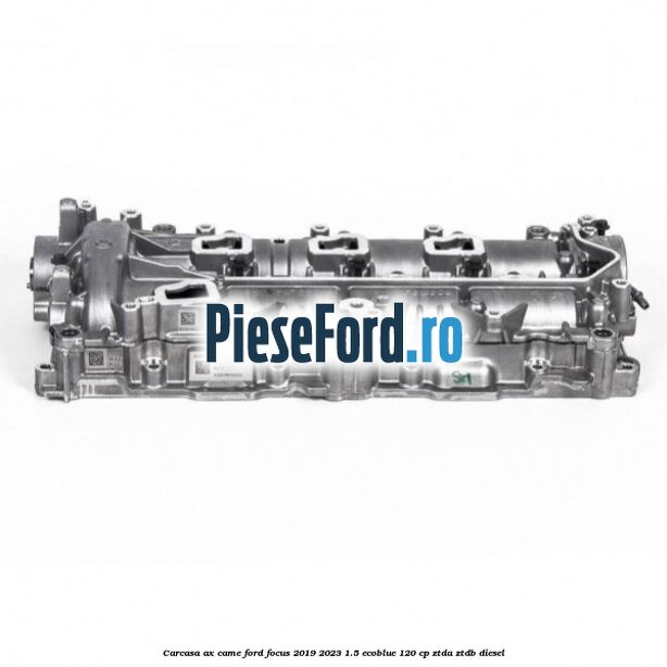 Carcasa ax came Ford Focus 2019-2023 1.5 EcoBlue 120 cp Carcasa ax came Ford Focus 2019-2023 1.5 EcoBlue 120 cp ZTDA, ZTDB diesel