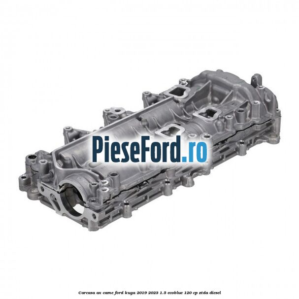 Carcasa ax came Ford Kuga 2019-2023 1.5 EcoBlue 120 cp ZTDA diesel