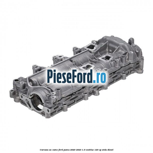 Carcasa ax came Ford Puma 2020-2023 1.5 EcoBlue 120 cp ZTDA diesel