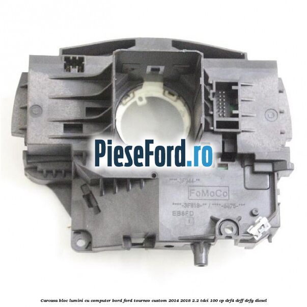 Carcasa bloc lumini cu computer bord Ford Tourneo Custom 2014-2018 2.2 TDCi 100 cp DRF4, DRFF, DRFG diesel