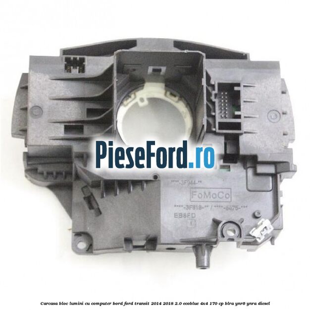 Carcasa bloc lumini cu computer bord Ford Transit 2014-2018 2.0 EcoBlue 4x4 170 cp BLRA, YNR6, YNRA diesel